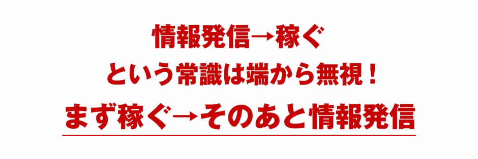 「情報発信→稼ぐ」という順番は端から無視！まず稼ぐ→そのあと情報発信